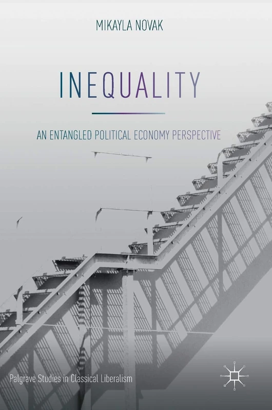 Inequality: An Entangled Political Economy Perspective (Palgrave Studies in Classical Liberalism)
