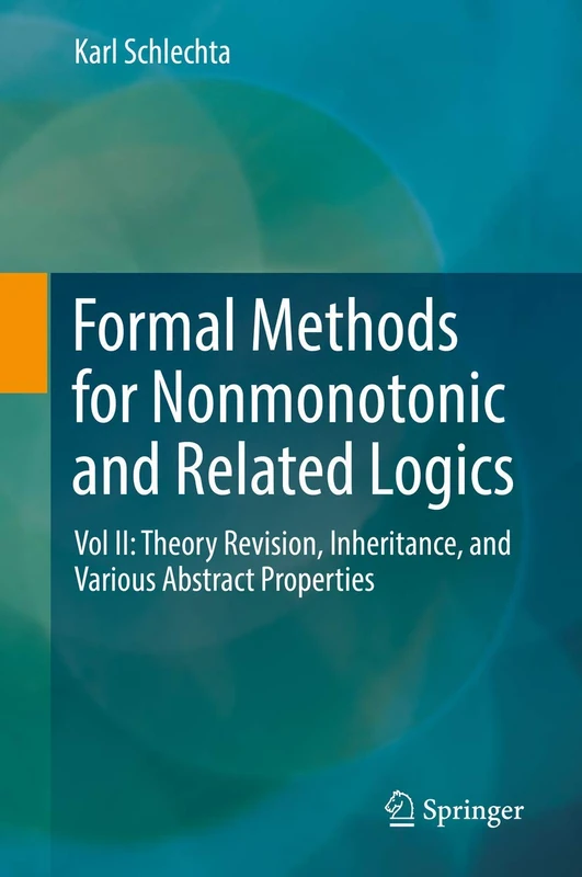 Formal Methods for Nonmonotonic and Related Logics: Vol II: Theory Revision, Inheritance, and Various Abstract Properties: 2