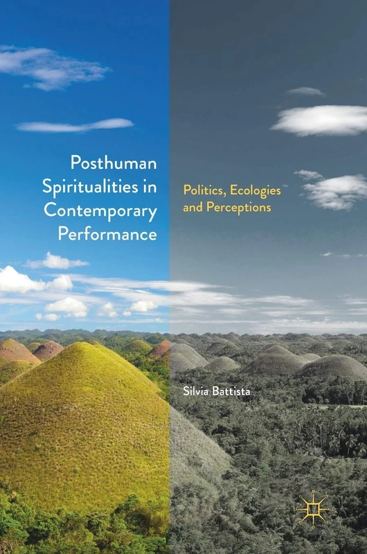 Posthuman Spiritualities in Contemporary Performance: Politics, Ecologies and Perceptions