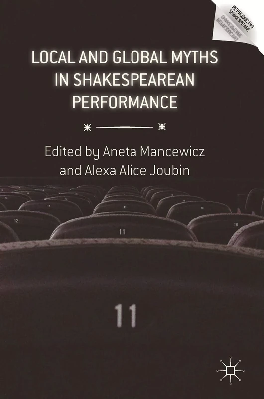 Local and Global Myths in Shakespearean Performance (Reproducing Shakespeare)