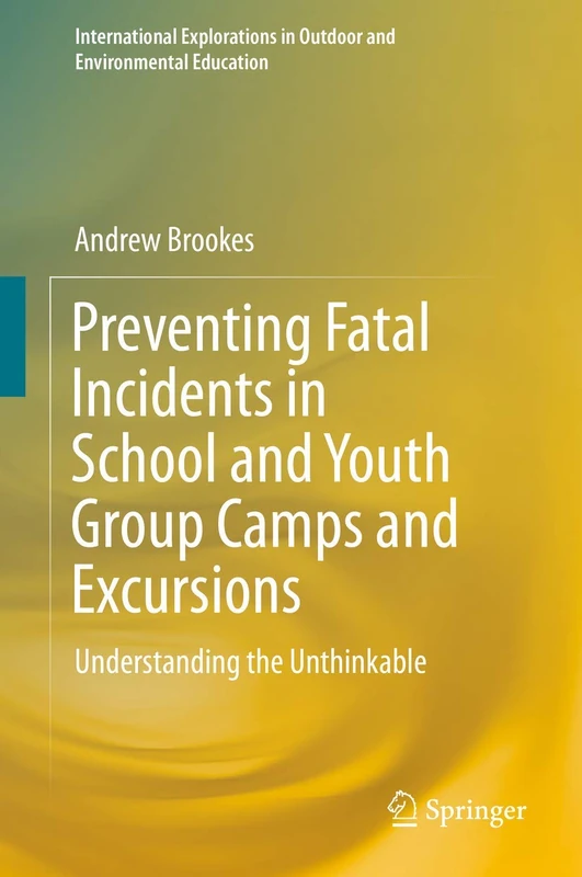 Preventing Fatal Incidents in School and Youth Group Camps and Excursions: Understanding the Unthinkable (International Explorations in Outdoor and Environmental Education) - Image 1