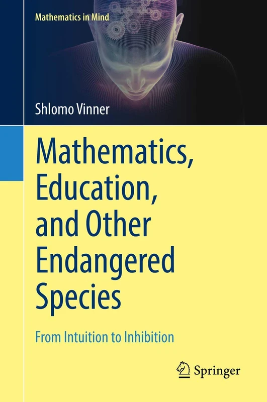 Mathematics, Education, and Other Endangered Species: From Intuition to Inhibition (Mathematics in Mind)