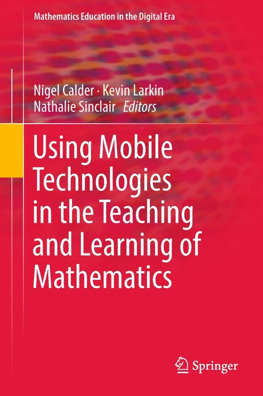 Using Mobile Technologies in the Teaching and Learning of Mathematics: 12 (Mathematics Education in the Digital Era, 12)