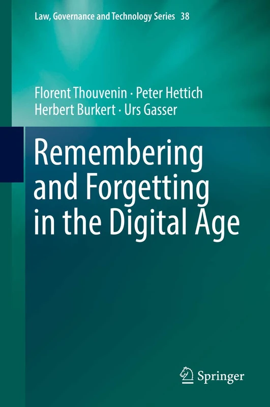 Remembering and Forgetting in the Digital Age: 38 (Law, Governance and Technology Series, 38)