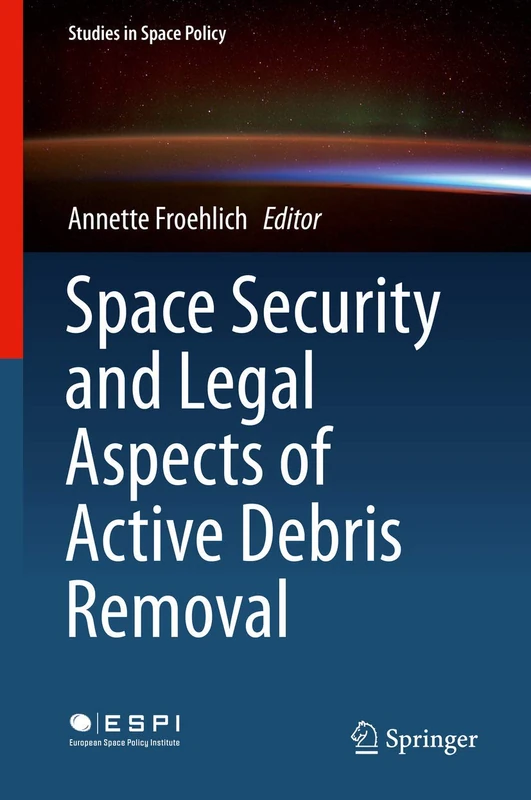 Space Security and Legal Aspects of Active Debris Removal: 16 (Studies in Space Policy, 16)