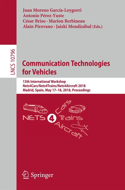 Communication Technologies for Vehicles: 13th International Workshop, Nets4Cars/Nets4Trains/Nets4Aircraft 2018, Madrid, Spain, May 17-18, 2018, ... (Lecture Notes in Computer Science, 10796)