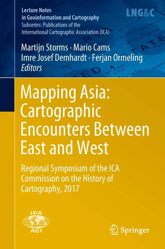 Mapping Asia: Cartographic Encounters Between East and West: Regional Symposium of the ICA Commission on the History of Cartography, 2017 (Lecture Notes in Geoinformation and Cartography)