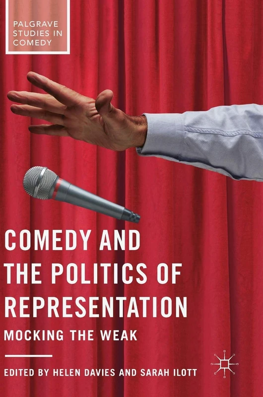 Comedy and the Politics of Representation: Mocking the Weak (Palgrave Studies in Comedy)