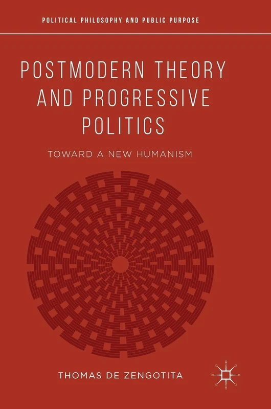 Postmodern Theory and Progressive Politics: Toward a New Humanism (Political Philosophy and Public Purpose)