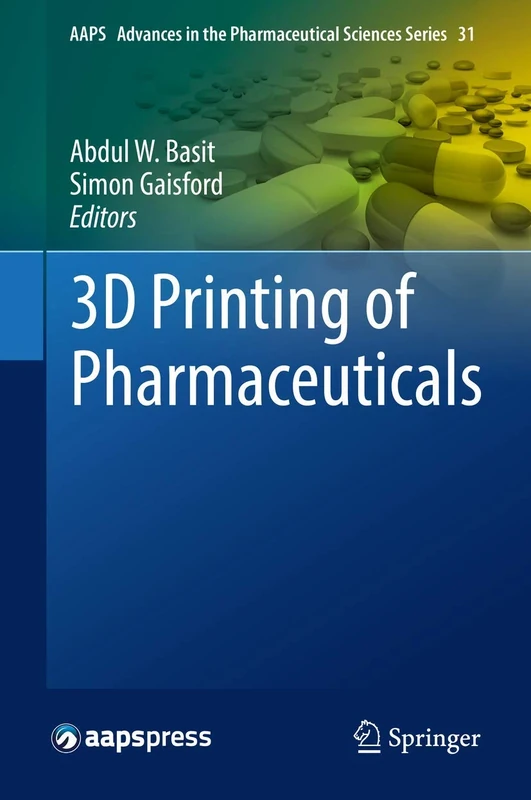 3D Printing of Pharmaceuticals: 31 (AAPS Advances in the Pharmaceutical Sciences Series, 31)