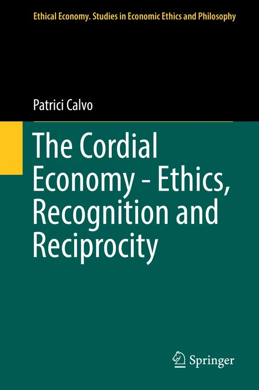The Cordial Economy - Ethics, Recognition and Reciprocity: 55 (Ethical Economy, 55)