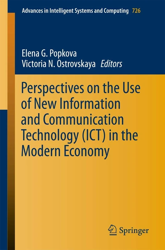 Perspectives on the Use of New Information and Communication Technology (ICT) in the Modern Economy: 726 (Advances in Intelligent Systems and Computing, 726)