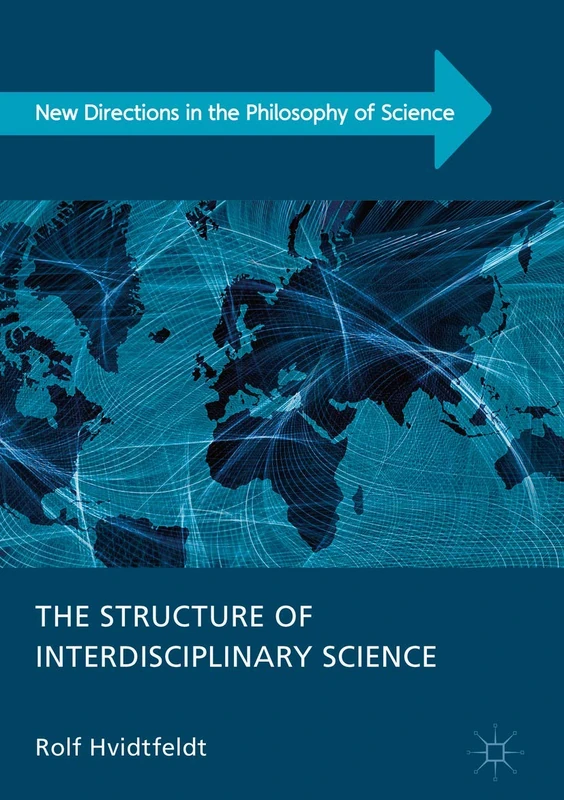 The Structure of Interdisciplinary Science (New Directions in the Philosophy of Science)