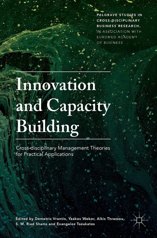 Innovation and Capacity Building: Cross-disciplinary Management Theories for Practical Applications (Palgrave Studies in Cross-disciplinary Business ... Association with EuroMed Academy of Business)