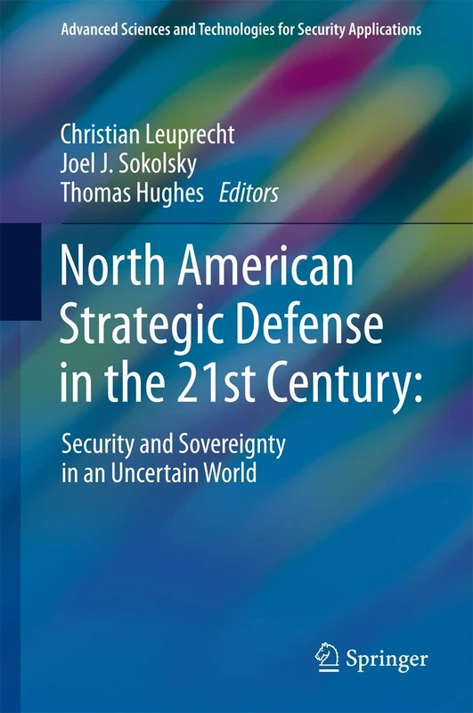 North American Strategic Defense in the 21st Century:: Security and Sovereignty in an Uncertain World (Advanced Sciences and Technologies for Security Applications)