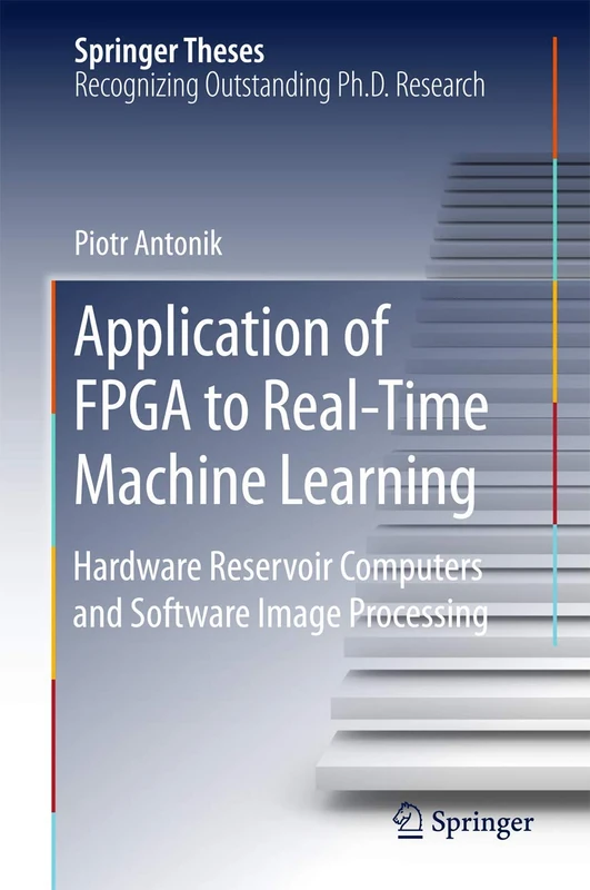 Application of FPGA to Real‐Time Machine Learning: Hardware Reservoir Computers and Software Image Processing (Springer Theses)