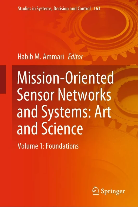 Mission-Oriented Sensor Networks and Systems: Art and Science: Volume 1: Foundations: 163 (Studies in Systems, Decision and Control)