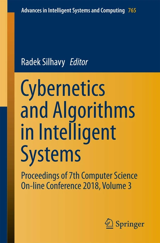 Cybernetics and Algorithms in Intelligent Systems: Proceedings of 7th Computer Science On-line Conference 2018, Volume 3: 765 (Advances in Intelligent Systems and Computing, 765)