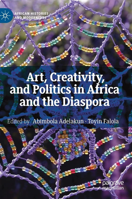 Art, Creativity, and Politics in Africa and the Diaspora (African Histories and Modernities)