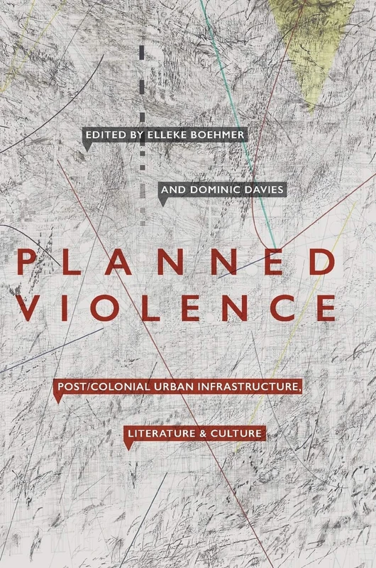Planned Violence: Post/Colonial Urban Infrastructure, Literature and Culture