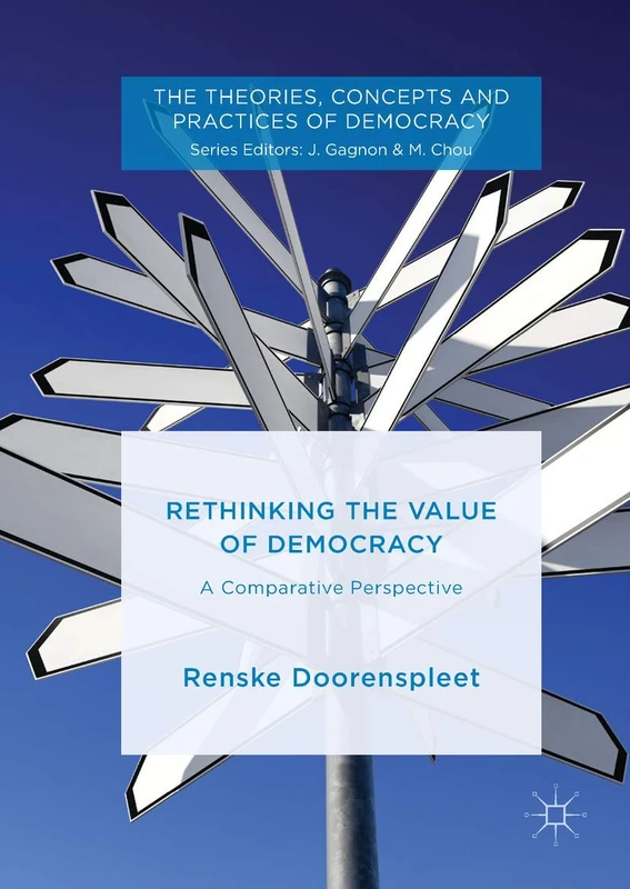 Rethinking the Value of Democracy: A Comparative Perspective (The Theories, Concepts and Practices of Democracy)