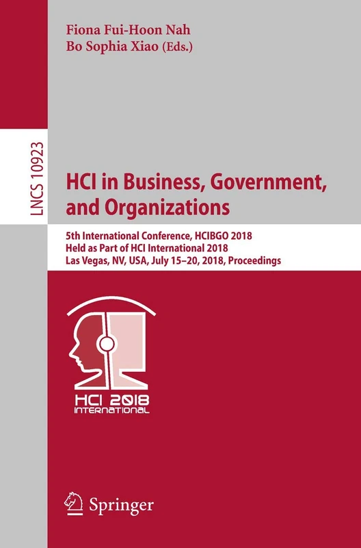 HCI in Business, Government, and Organizations: 5th International Conference, HCIBGO 2018, Held as Part of HCI International 2018, Las Vegas, NV, USA, ... (Lecture Notes in Computer Science, 10923)