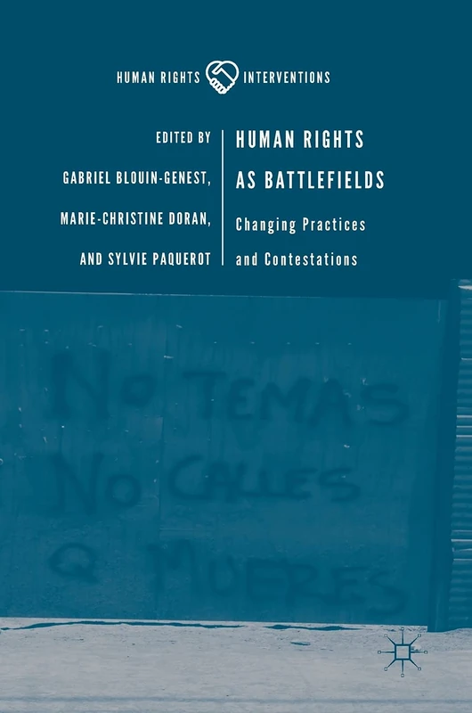 Human Rights as Battlefields: Changing Practices and Contestations (Human Rights Interventions)