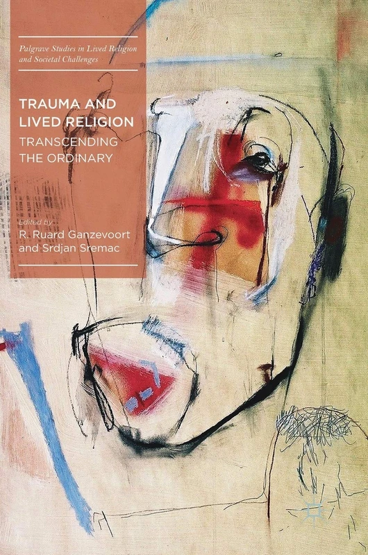 Trauma and Lived Religion: Transcending the Ordinary (Palgrave Studies in Lived Religion and Societal Challenges)