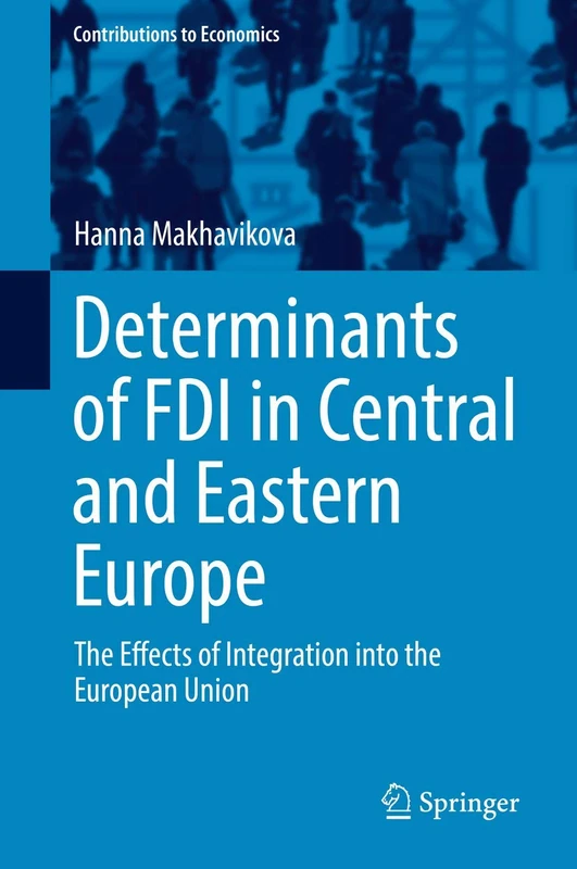 Determinants of FDI in Central and Eastern Europe: The Effects of Integration into the European Union (Contributions to Economics)