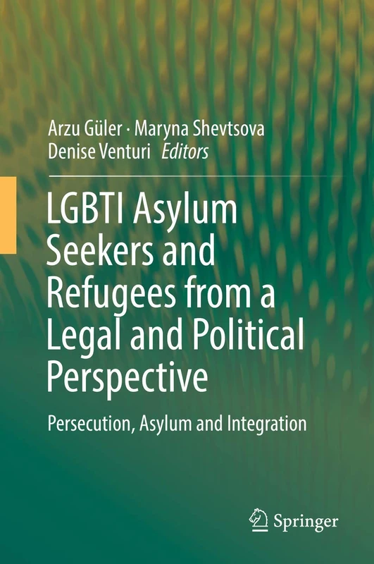 LGBTI Asylum Seekers and Refugees from a Legal and Political Perspective: Persecution, Asylum and Integration