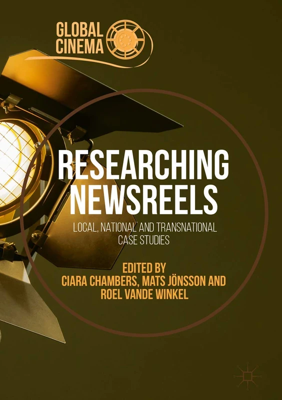 Researching Newsreels: Local, National and Transnational Case Studies (Global Cinema)