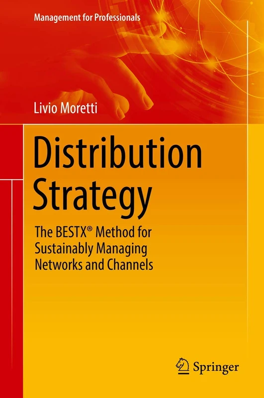 Distribution Strategy: The BESTX® Method for Sustainably Managing Networks and Channels (Management for Professionals)