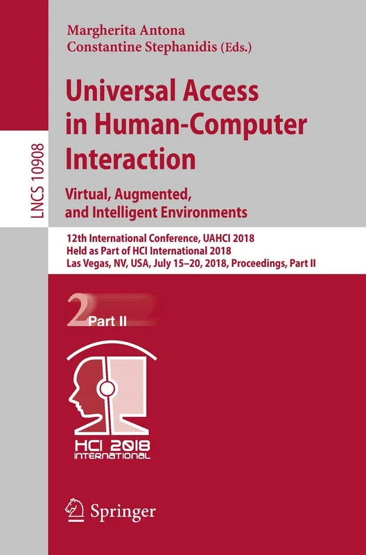 Universal Access in Human-Computer Interaction. Virtual, Augmented, and Intelligent Environments: 12th International Conference, UAHCI 2018, Held as ... (Lecture Notes in Computer Science, 10908)