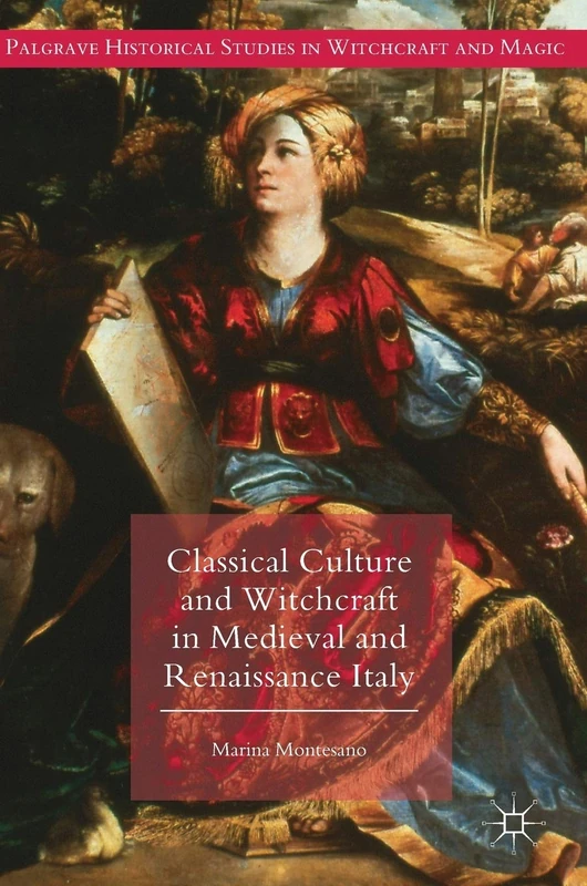 Classical Culture and Witchcraft in Medieval and Renaissance Italy (Palgrave Historical Studies in Witchcraft and Magic)