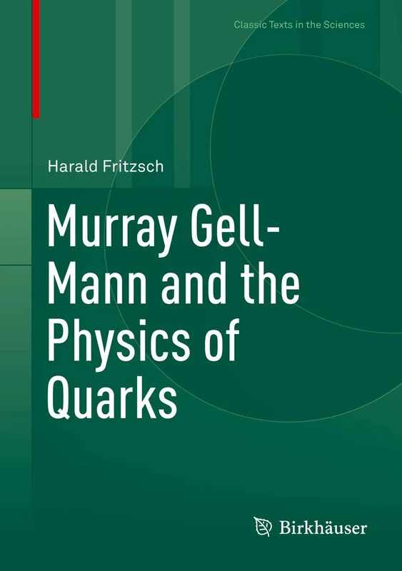 Murray Gell-Mann and the Physics of Quarks (Classic Texts in the Sciences)