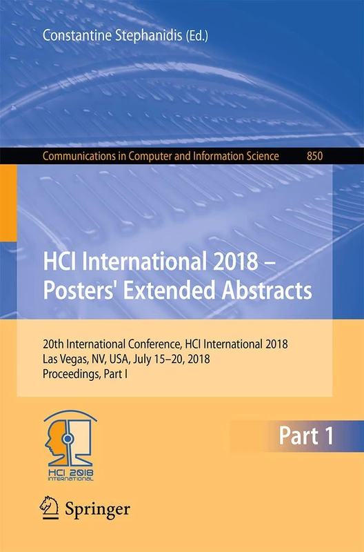 HCI International 2018 – Posters' Extended Abstracts: 20th International Conference, HCI International 2018, Las Vegas, NV, USA, July 15-20, 2018, ... in Computer and Information Science, 850)
