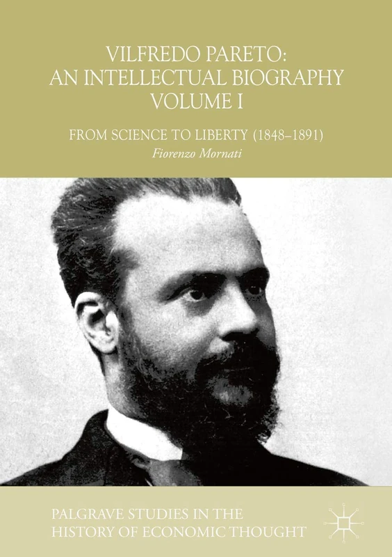 Vilfredo Pareto: An Intellectual Biography Volume I: From Science to Liberty (1848–1891) (Palgrave Studies in the History of Economic Thought)
