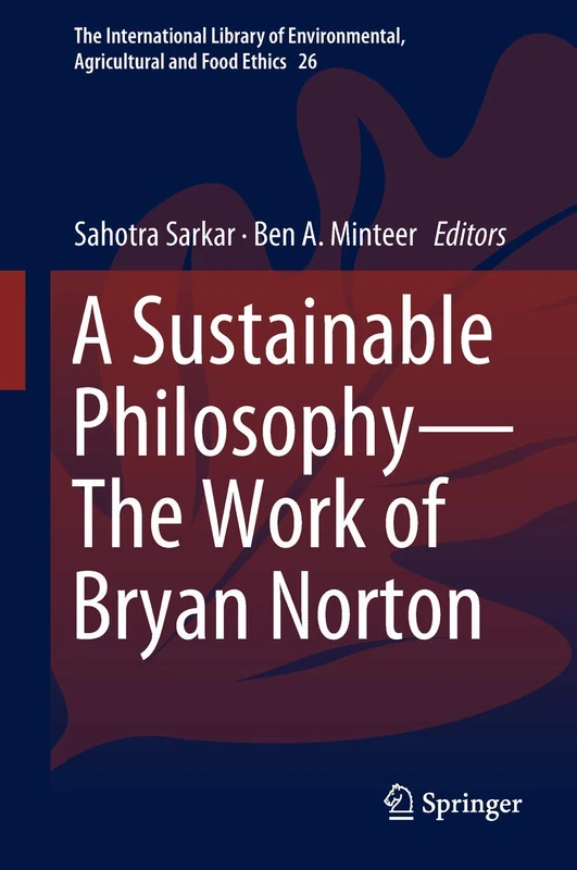 A Sustainable Philosophy―The Work of Bryan Norton: 26 (The International Library of Environmental, Agricultural and Food Ethics, 26)