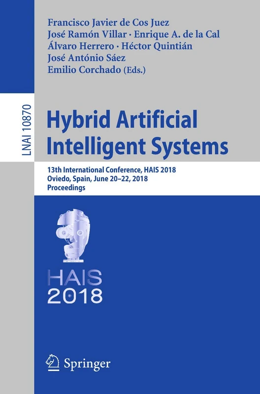 Hybrid Artificial Intelligent Systems: 13th International Conference, HAIS 2018, Oviedo, Spain, June 20-22, 2018, Proceedings: 10870 (Lecture Notes in Computer Science, 10870)