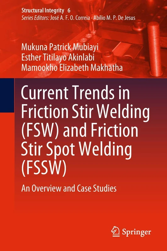 Current Trends in Friction Stir Welding (FSW) and Friction Stir Spot Welding (FSSW): An Overview and Case Studies: 6 (Structural Integrity, 6)