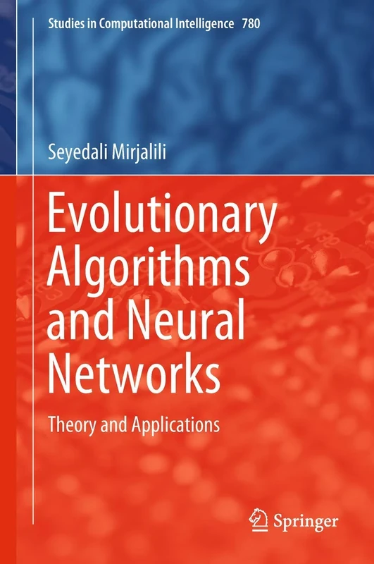 Evolutionary Algorithms and Neural Networks: Theory and Applications: 780 (Studies in Computational Intelligence, 780)