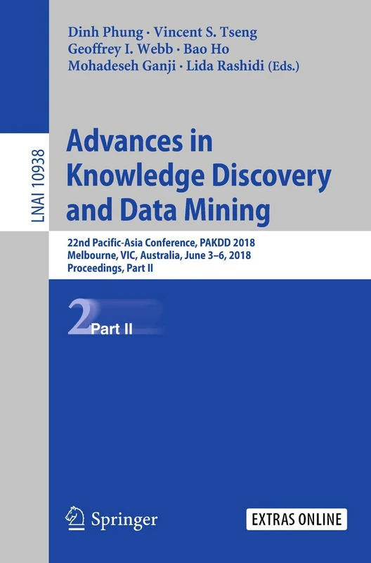 Advances in Knowledge Discovery and Data Mining: 22nd Pacific-Asia Conference, PAKDD 2018, Melbourne, VIC, Australia, June 3-6, 2018, Proceedings, ... (Lecture Notes in Computer Science, 10938)