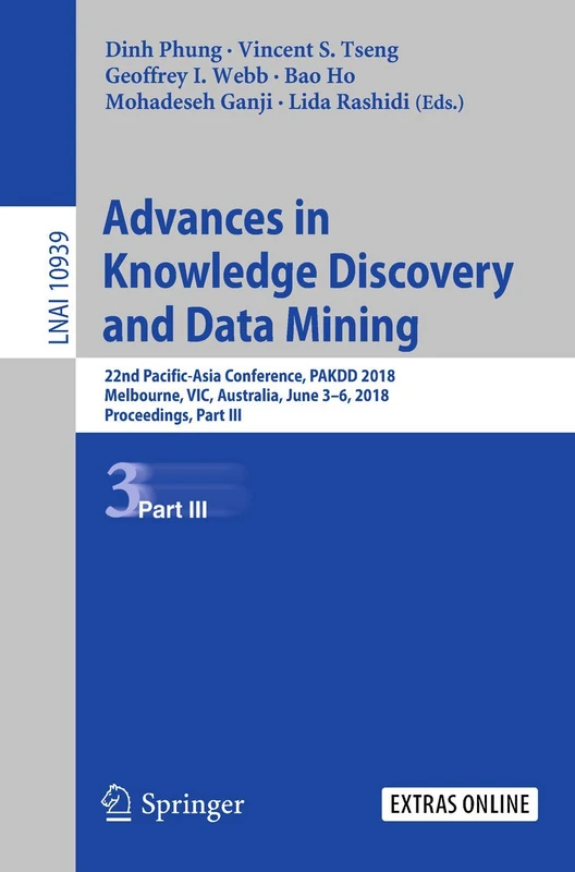 Advances in Knowledge Discovery and Data Mining: 22nd Pacific-Asia Conference, PAKDD 2018, Melbourne, VIC, Australia, June 3-6, 2018, Proceedings, ... (Lecture Notes in Computer Science, 10939)