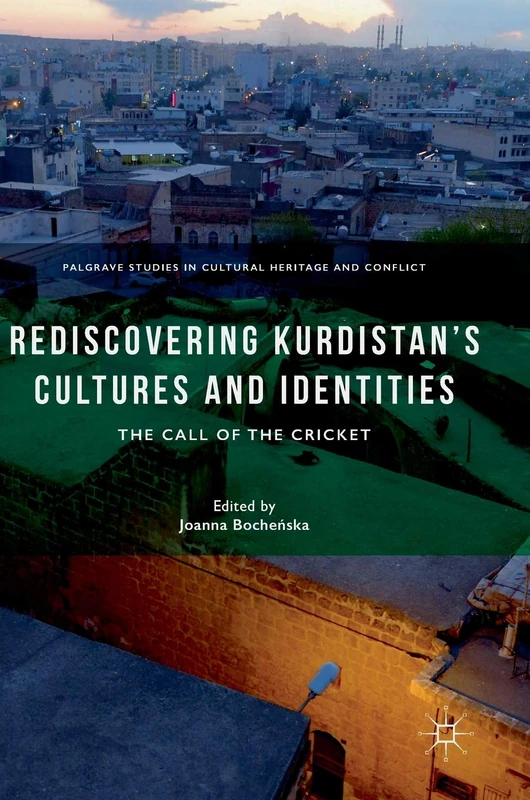Rediscovering Kurdistan’s Cultures and Identities: The Call of the Cricket (Palgrave Studies in Cultural Heritage and Conflict)