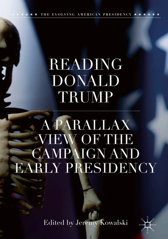 Reading Donald Trump: A Parallax View of the Campaign and Early Presidency (The Evolving American Presidency)
