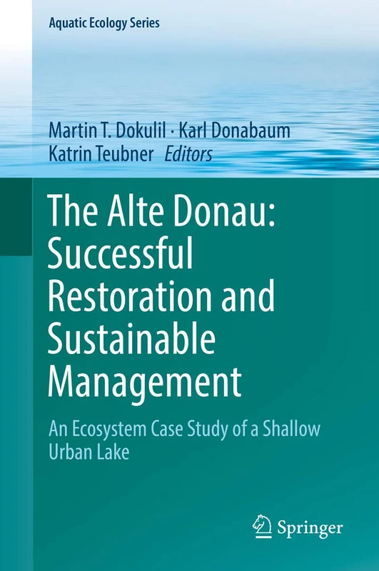 The Alte Donau: Successful Restoration and Sustainable Management: An Ecosystem Case Study of a Shallow Urban Lake: 10 (Aquatic Ecology Series, 10)