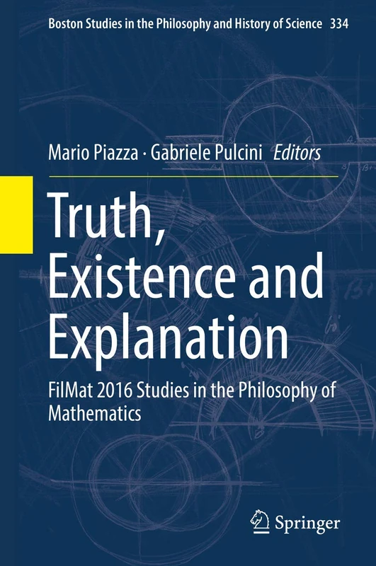 Truth, Existence and Explanation: FilMat 2016 Studies in the Philosophy of Mathematics: 334 (Boston Studies in the Philosophy and History of Science, 334)