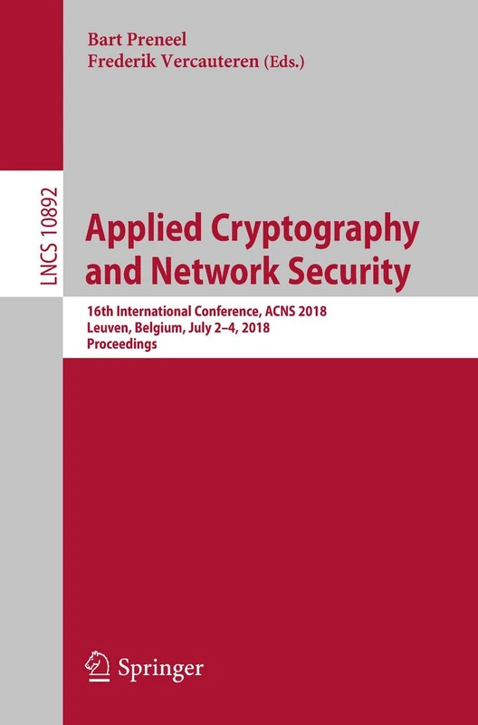 Applied Cryptography and Network Security: 16th International Conference, ACNS 2018, Leuven, Belgium, July 2-4, 2018, Proceedings: 10892 (Lecture Notes in Computer Science, 10892)