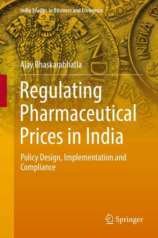 Regulating Pharmaceutical Prices in India: Policy Design, Implementation and Compliance (India Studies in Business and Economics)