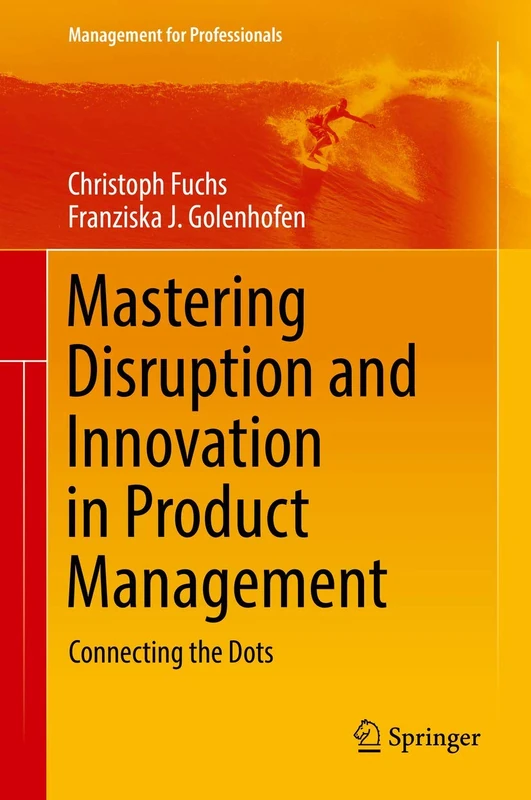 Mastering Disruption and Innovation in Product Management: Connecting the Dots (Management for Professionals)